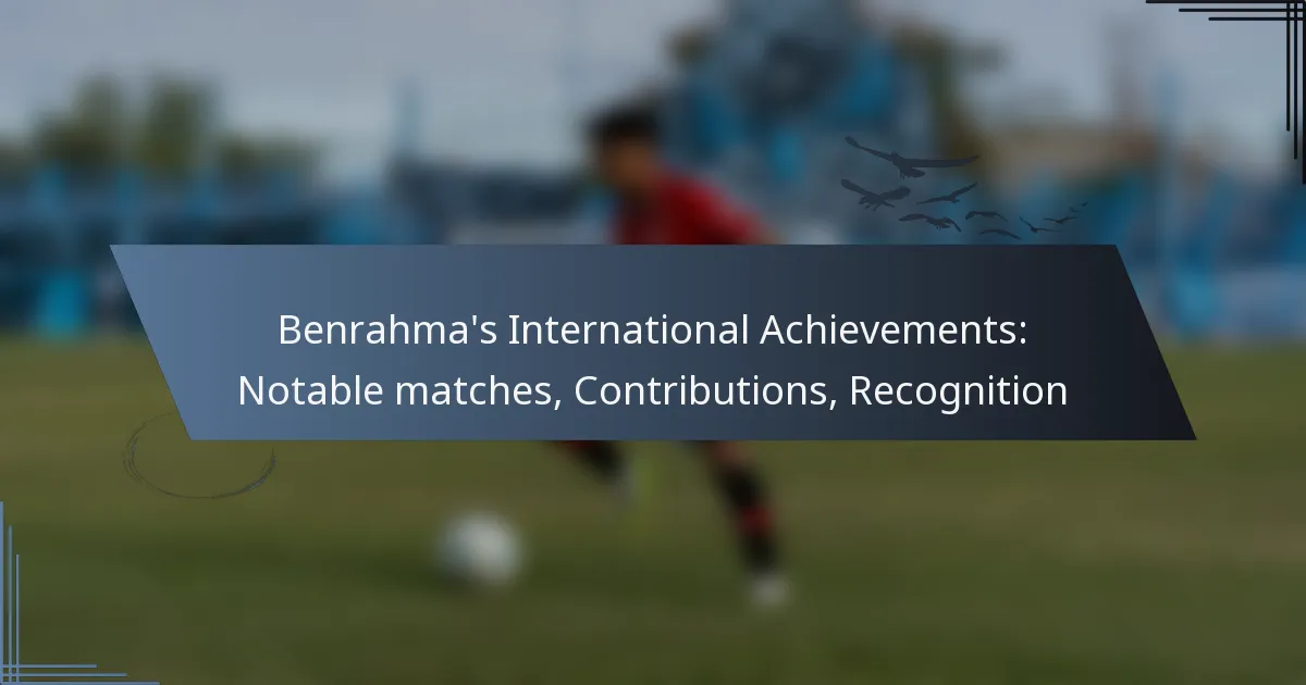 Benrahma’s International Achievements: Notable matches, Contributions, Recognition