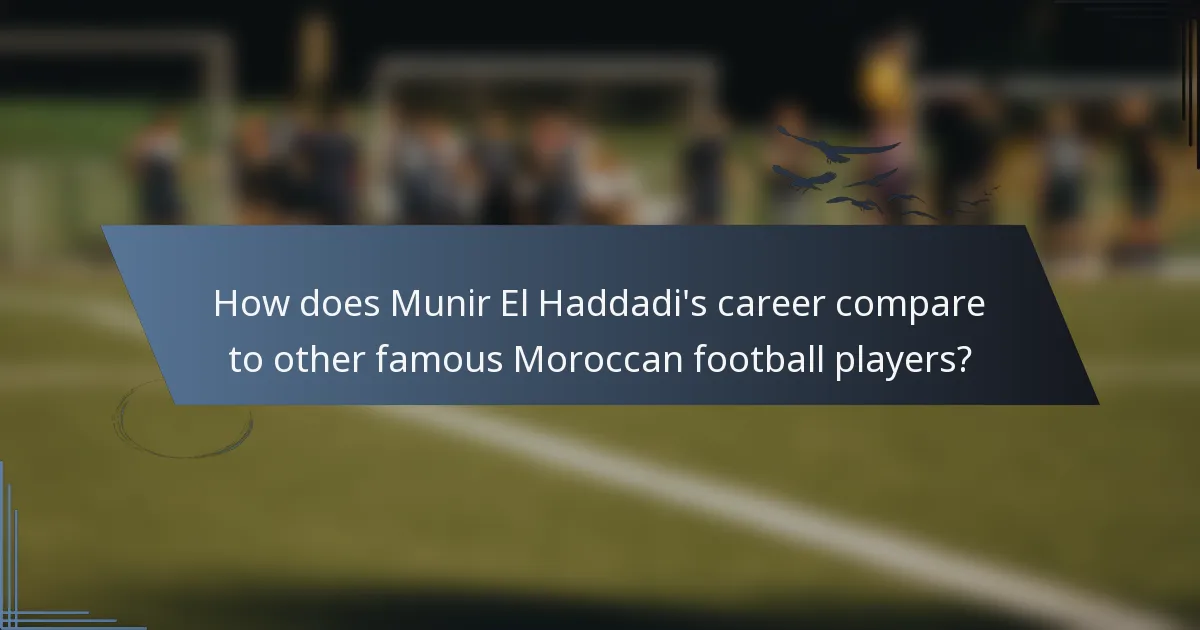 How does Munir El Haddadi's career compare to other famous Moroccan football players?