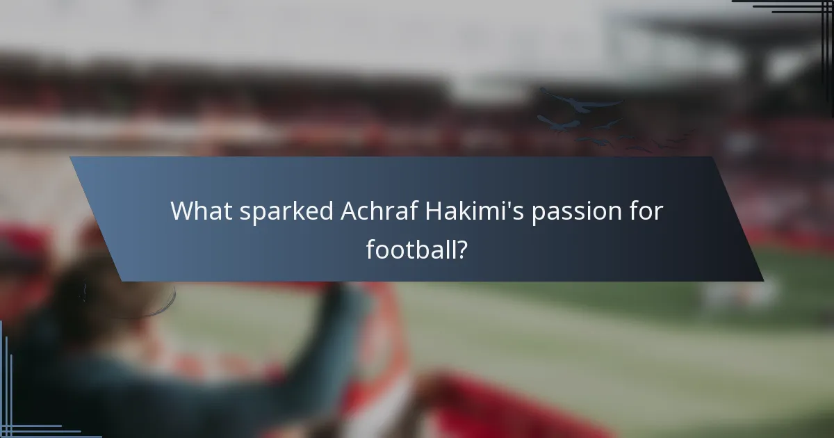 What sparked Achraf Hakimi's passion for football?