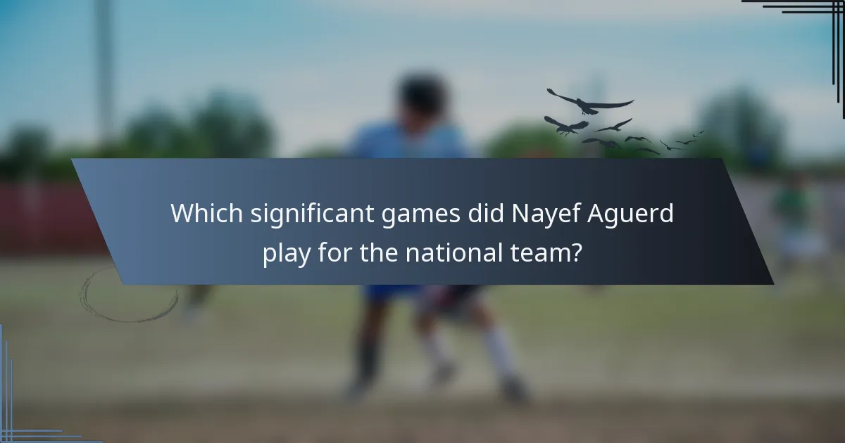 Which significant games did Nayef Aguerd play for the national team?