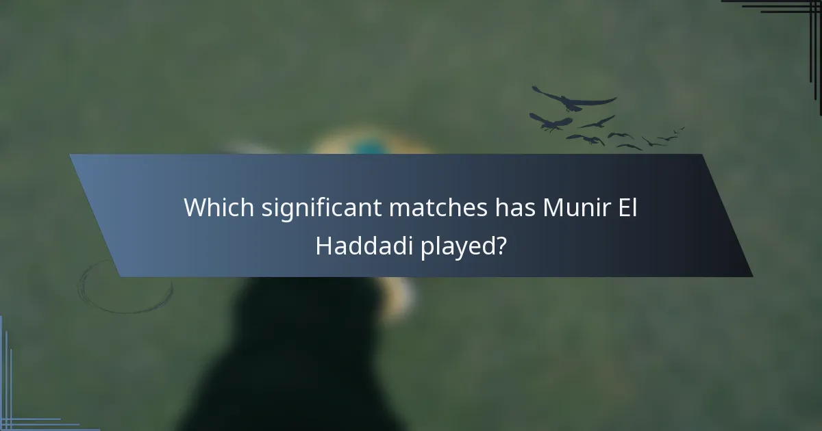 Which significant matches has Munir El Haddadi played?