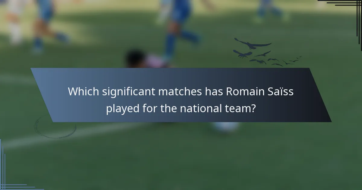 Which significant matches has Romain Saïss played for the national team?